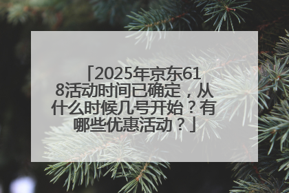 2025年京东618活动时间已确定，从什么时候几号开始？有哪些优惠活动？