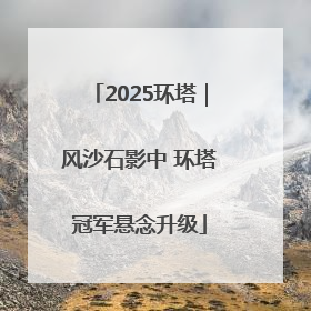2025环塔｜风沙石影中 环塔冠军悬念升级