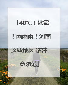 40℃！冰雹！雨雨雨！河南这些地区 请注意防范