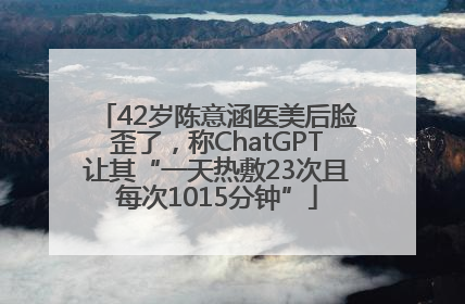 42岁陈意涵医美后脸歪了，称ChatGPT让其“一天热敷23次且每次1015分钟”
