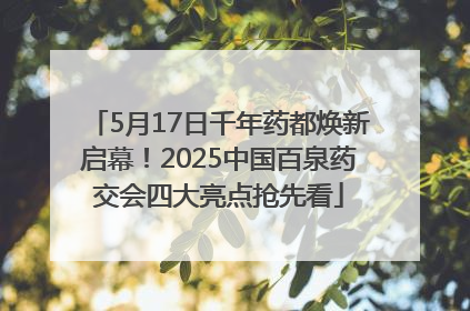 5月17日千年药都焕新启幕！2025中国百泉药交会四大亮点抢先看