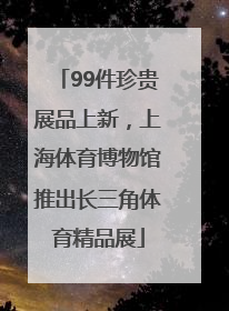 99件珍贵展品上新，上海体育博物馆推出长三角体育精品展