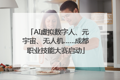 AI虚拟数字人、元宇宙、无人机……成都职业技能大赛启动